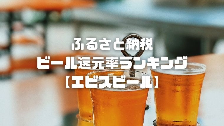 ふるさと納税ビール還元率ランキング【エビスビール】｜ビール大好きブログ